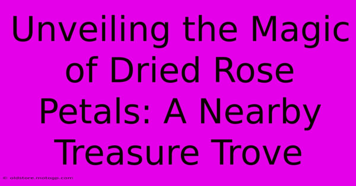 Unveiling The Magic Of Dried Rose Petals: A Nearby Treasure Trove