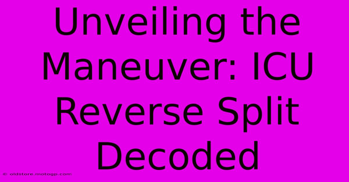 Unveiling The Maneuver: ICU Reverse Split Decoded