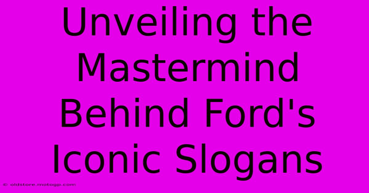 Unveiling The Mastermind Behind Ford's Iconic Slogans