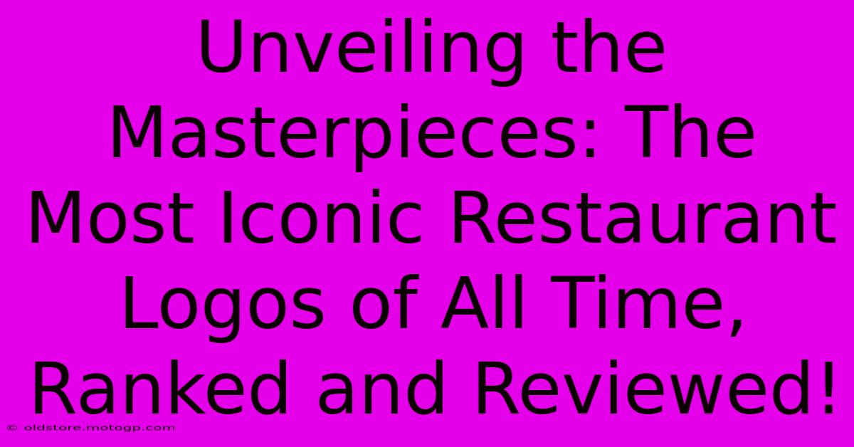 Unveiling The Masterpieces: The Most Iconic Restaurant Logos Of All Time, Ranked And Reviewed!