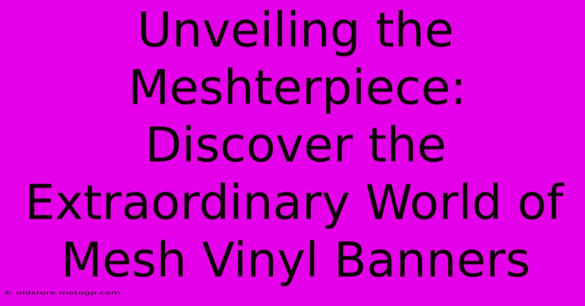 Unveiling The Meshterpiece: Discover The Extraordinary World Of Mesh Vinyl Banners