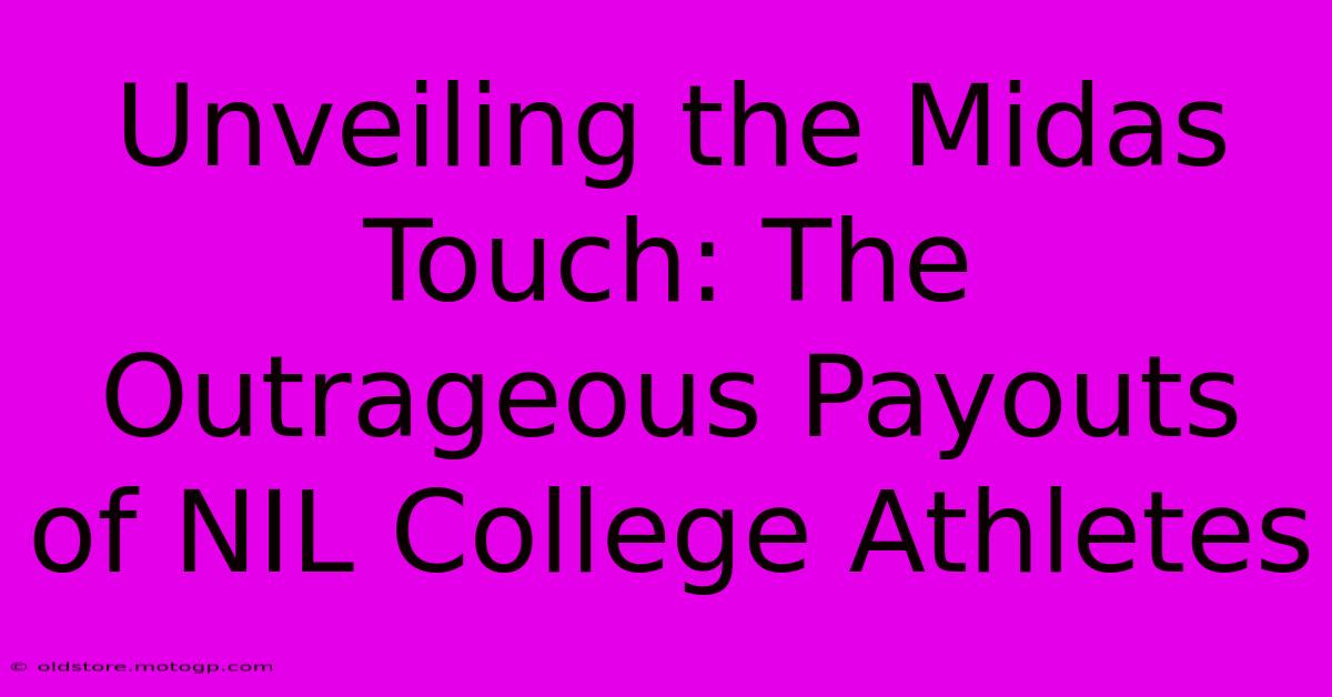 Unveiling The Midas Touch: The Outrageous Payouts Of NIL College Athletes