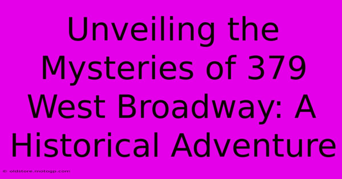 Unveiling The Mysteries Of 379 West Broadway: A Historical Adventure