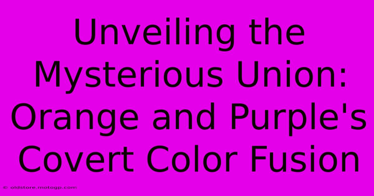 Unveiling The Mysterious Union: Orange And Purple's Covert Color Fusion