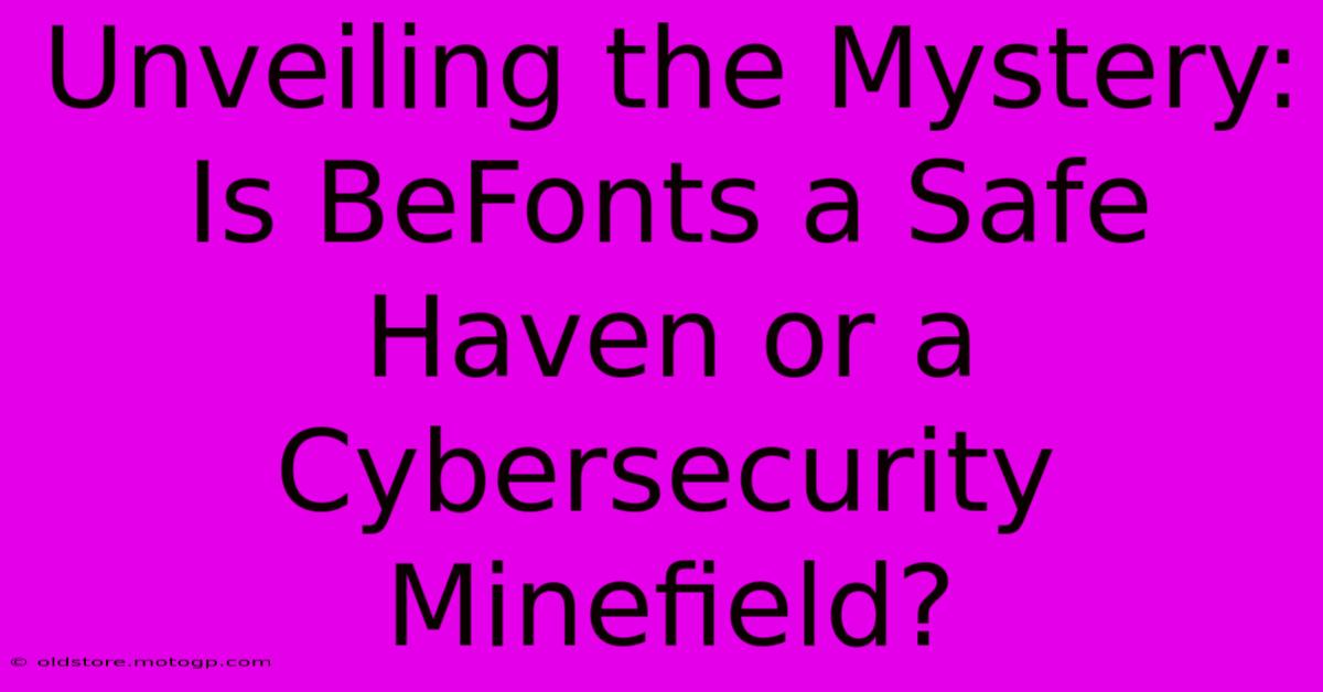 Unveiling The Mystery: Is BeFonts A Safe Haven Or A Cybersecurity Minefield?