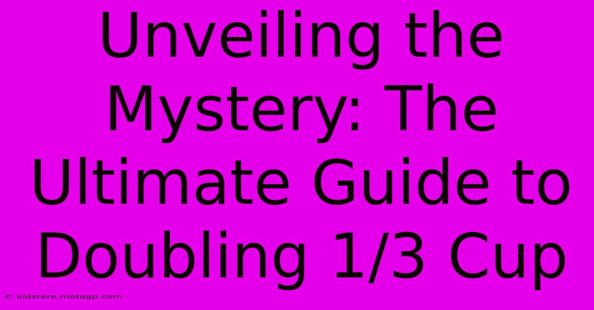 Unveiling The Mystery: The Ultimate Guide To Doubling 1/3 Cup