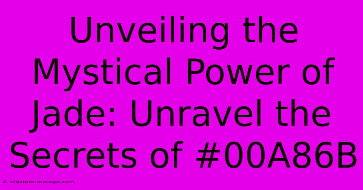 Unveiling The Mystical Power Of Jade: Unravel The Secrets Of #00A86B