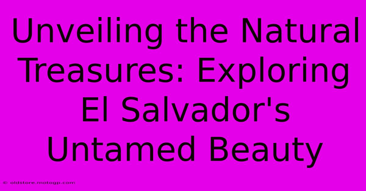 Unveiling The Natural Treasures: Exploring El Salvador's Untamed Beauty