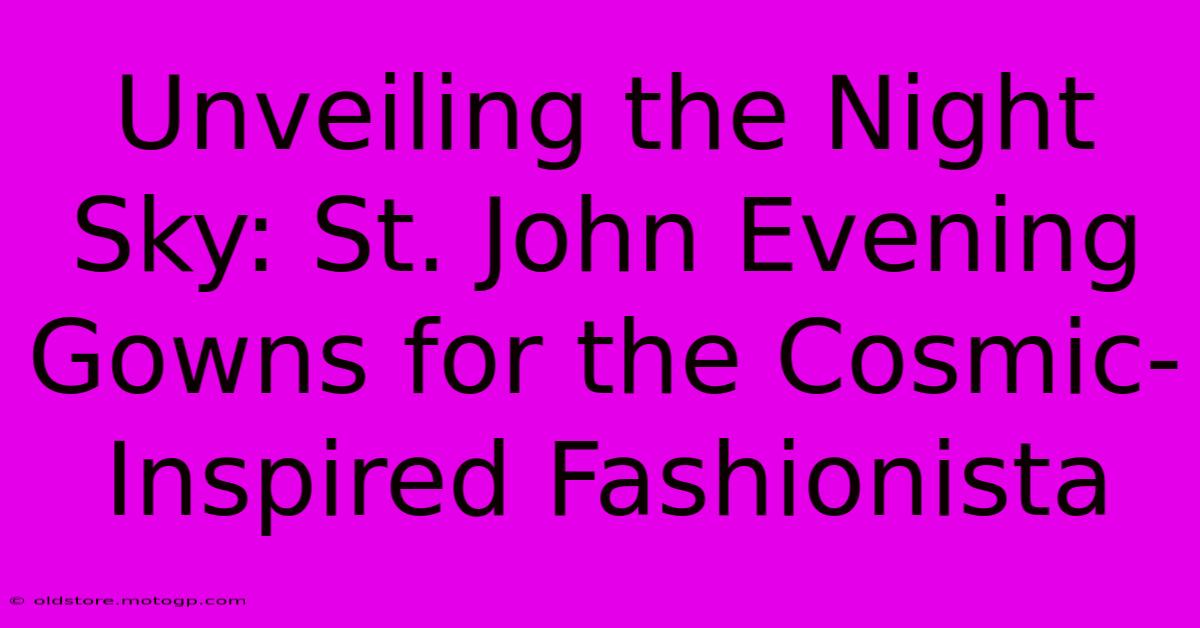 Unveiling The Night Sky: St. John Evening Gowns For The Cosmic-Inspired Fashionista