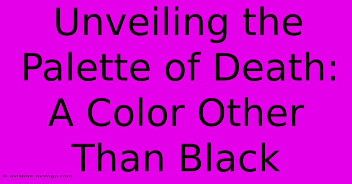 Unveiling The Palette Of Death: A Color Other Than Black