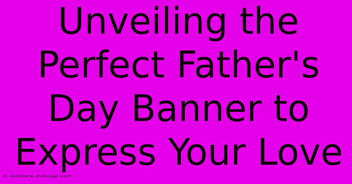 Unveiling The Perfect Father's Day Banner To Express Your Love