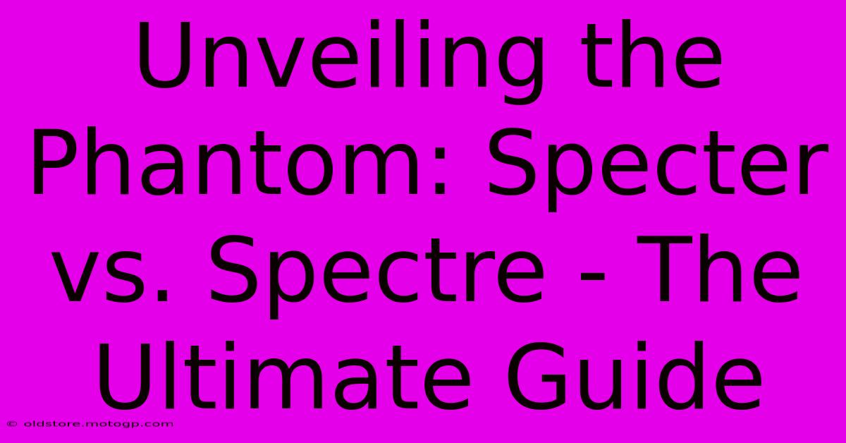 Unveiling The Phantom: Specter Vs. Spectre - The Ultimate Guide