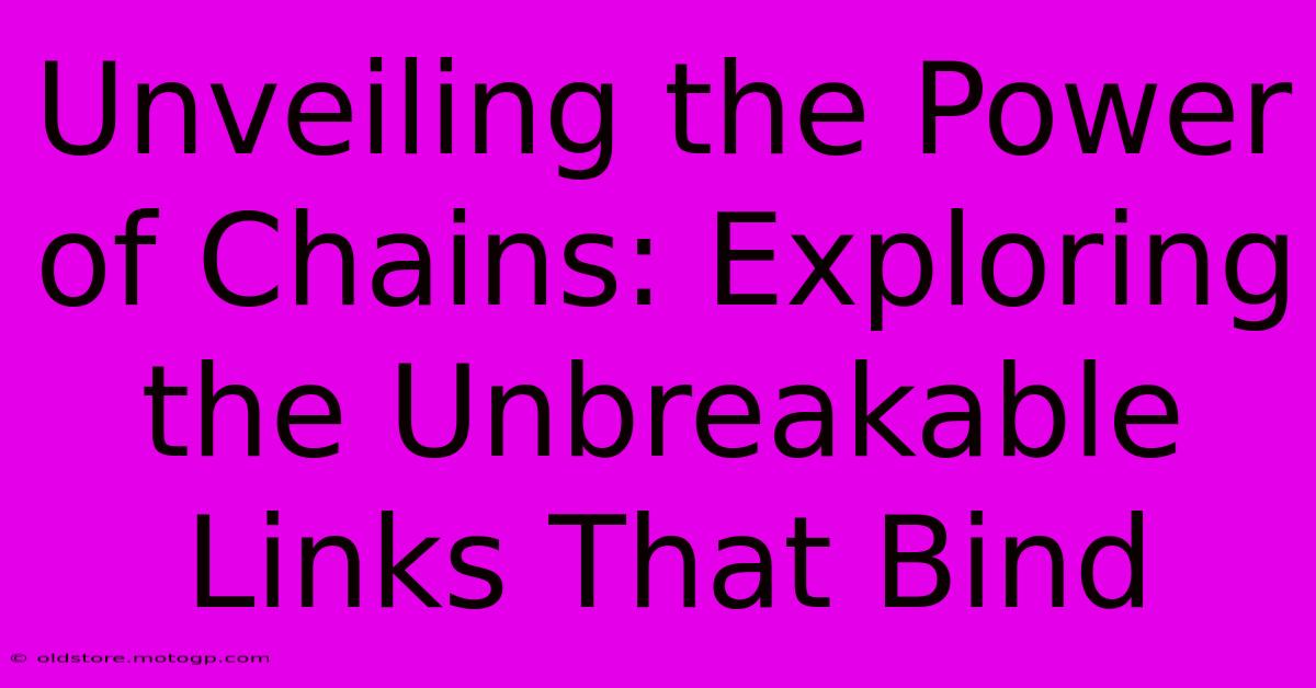 Unveiling The Power Of Chains: Exploring The Unbreakable Links That Bind