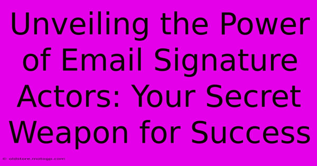 Unveiling The Power Of Email Signature Actors: Your Secret Weapon For Success