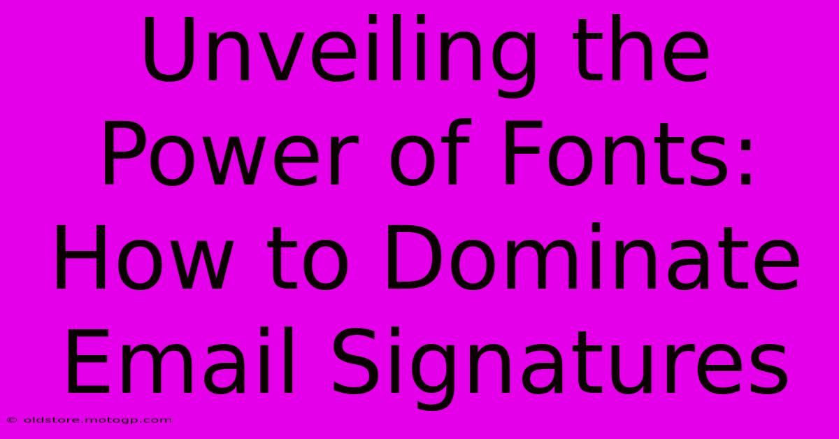 Unveiling The Power Of Fonts: How To Dominate Email Signatures