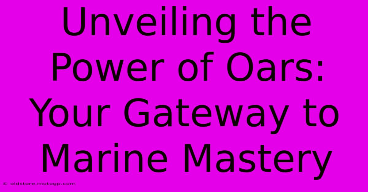 Unveiling The Power Of Oars: Your Gateway To Marine Mastery