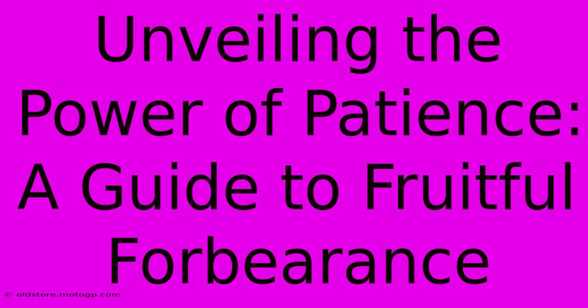 Unveiling The Power Of Patience: A Guide To Fruitful Forbearance