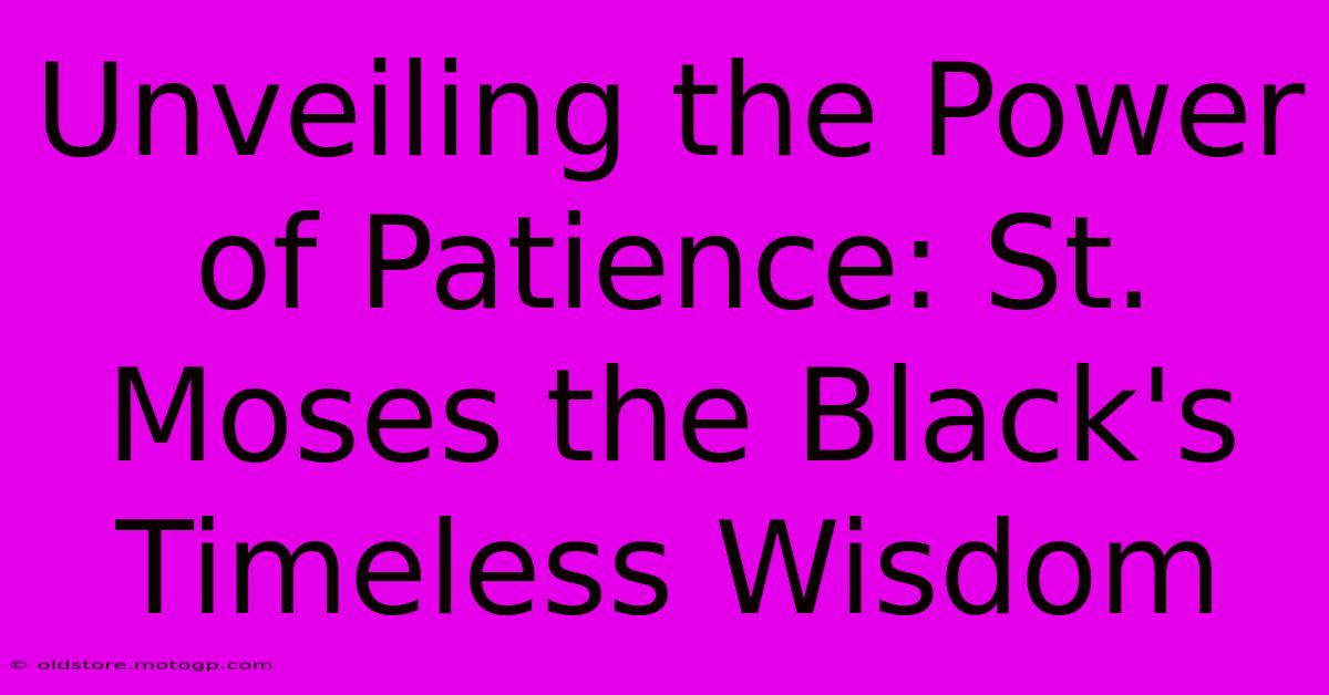 Unveiling The Power Of Patience: St. Moses The Black's Timeless Wisdom