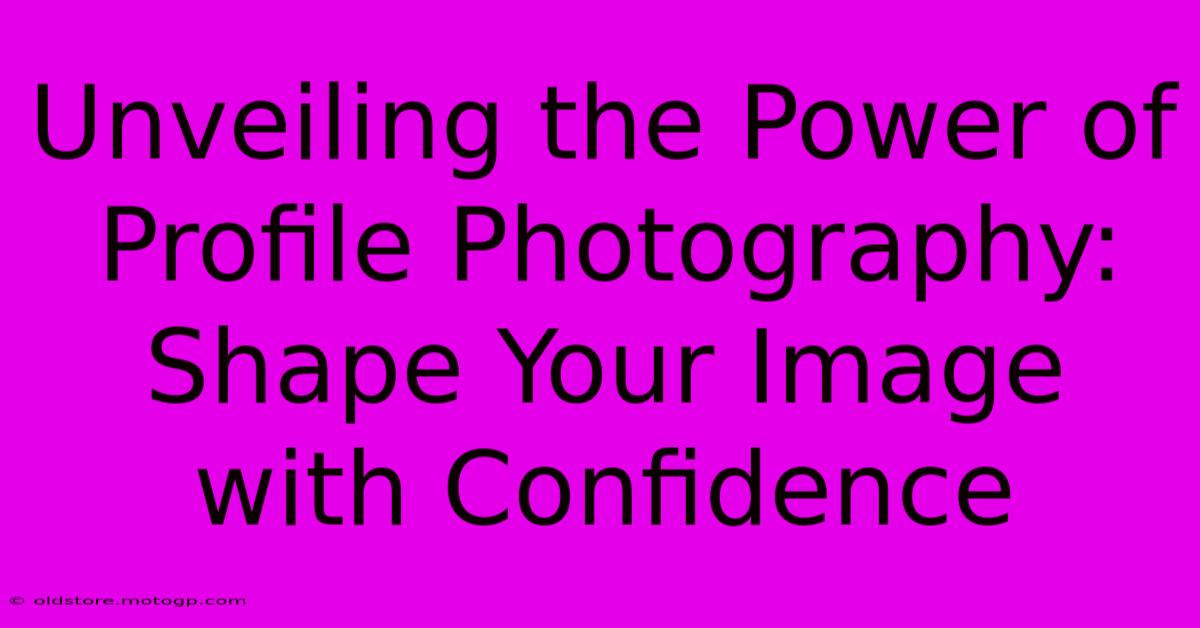 Unveiling The Power Of Profile Photography: Shape Your Image With Confidence