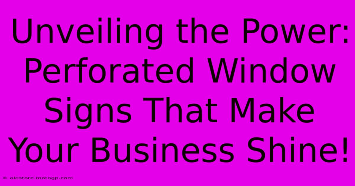 Unveiling The Power: Perforated Window Signs That Make Your Business Shine!