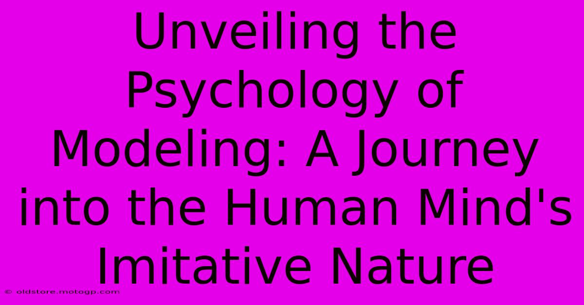 Unveiling The Psychology Of Modeling: A Journey Into The Human Mind's Imitative Nature