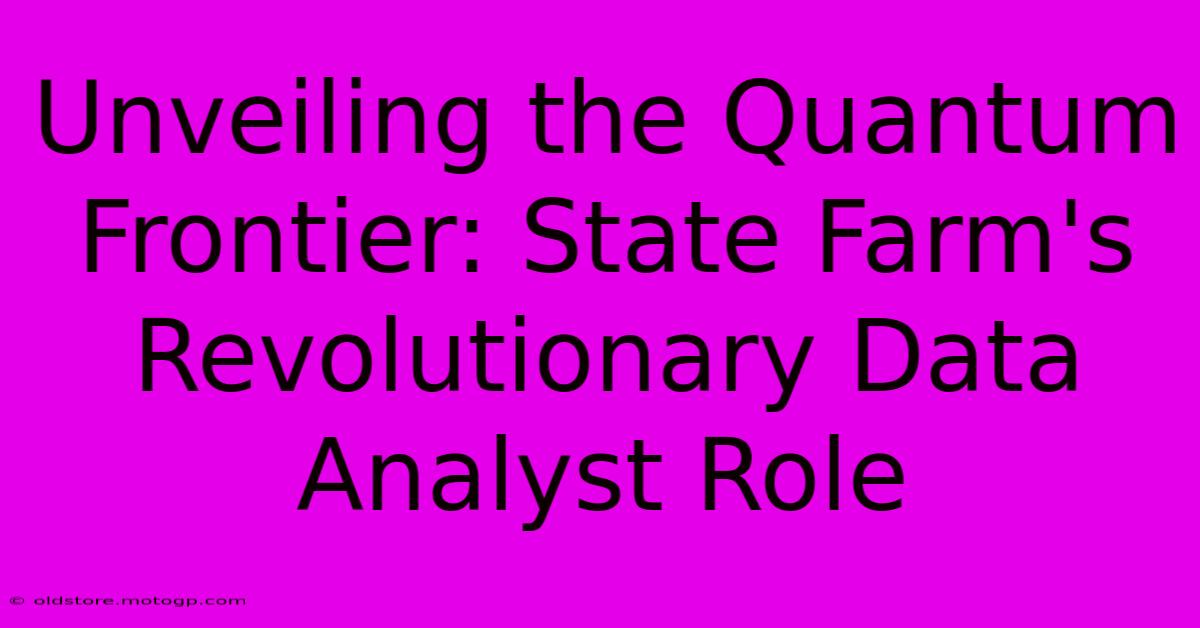 Unveiling The Quantum Frontier: State Farm's Revolutionary Data Analyst Role