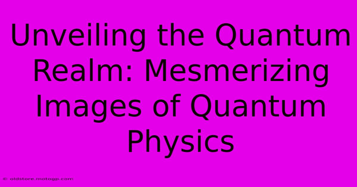 Unveiling The Quantum Realm: Mesmerizing Images Of Quantum Physics