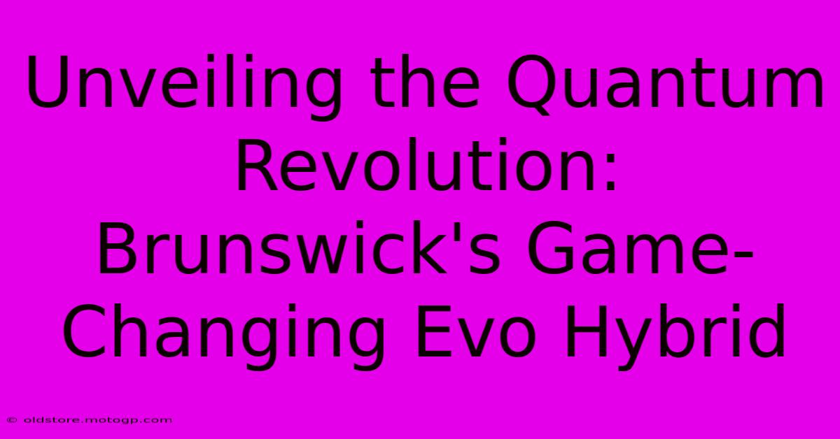 Unveiling The Quantum Revolution: Brunswick's Game-Changing Evo Hybrid