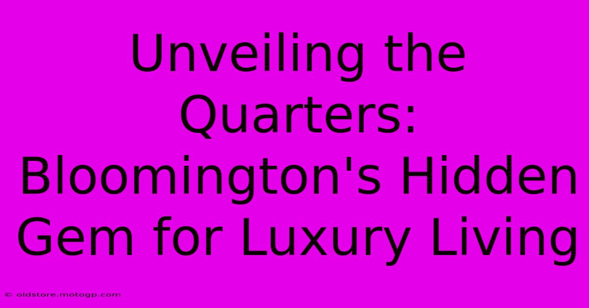 Unveiling The Quarters: Bloomington's Hidden Gem For Luxury Living