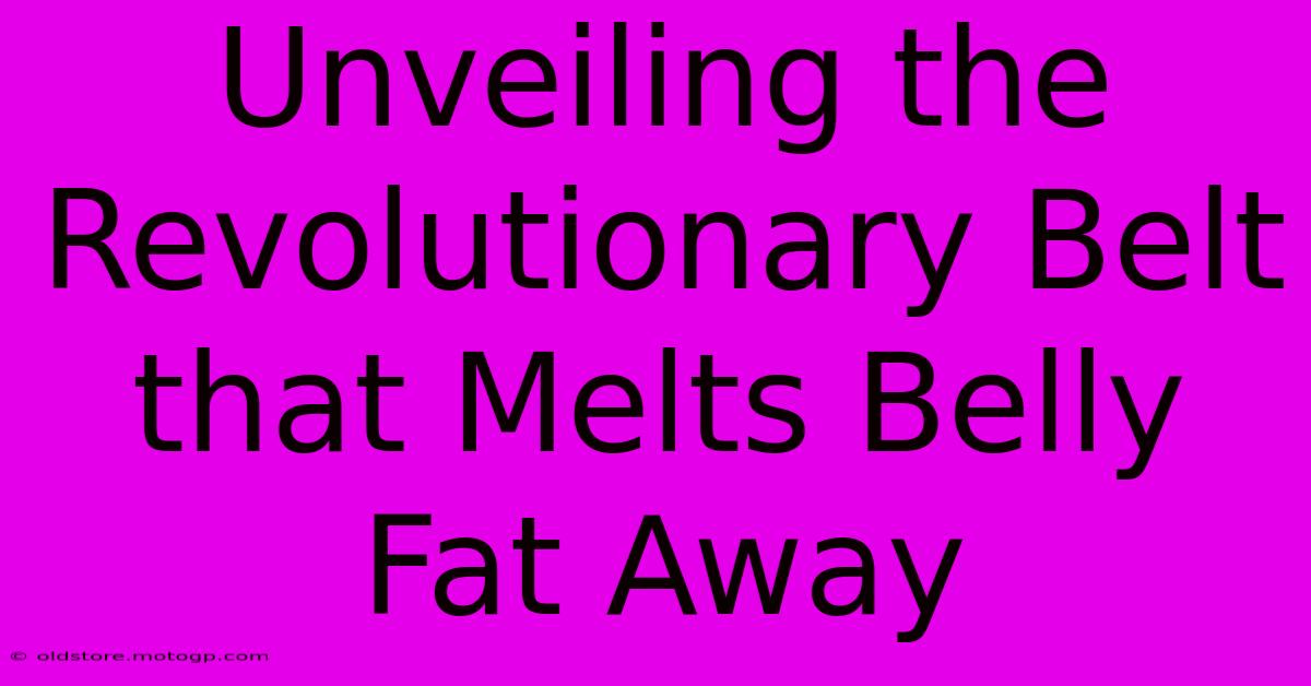 Unveiling The Revolutionary Belt That Melts Belly Fat Away