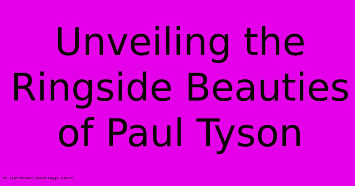 Unveiling The Ringside Beauties Of Paul Tyson