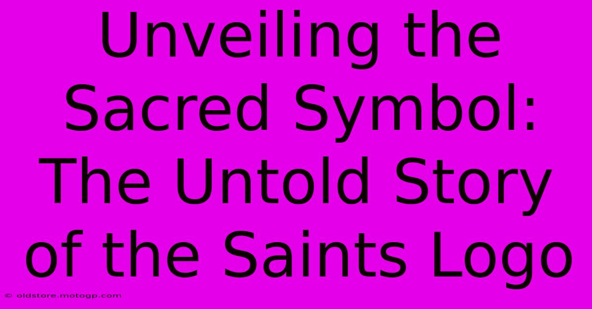 Unveiling The Sacred Symbol: The Untold Story Of The Saints Logo