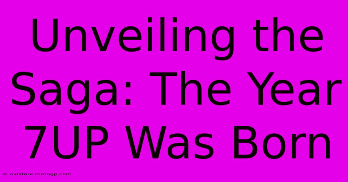 Unveiling The Saga: The Year 7UP Was Born