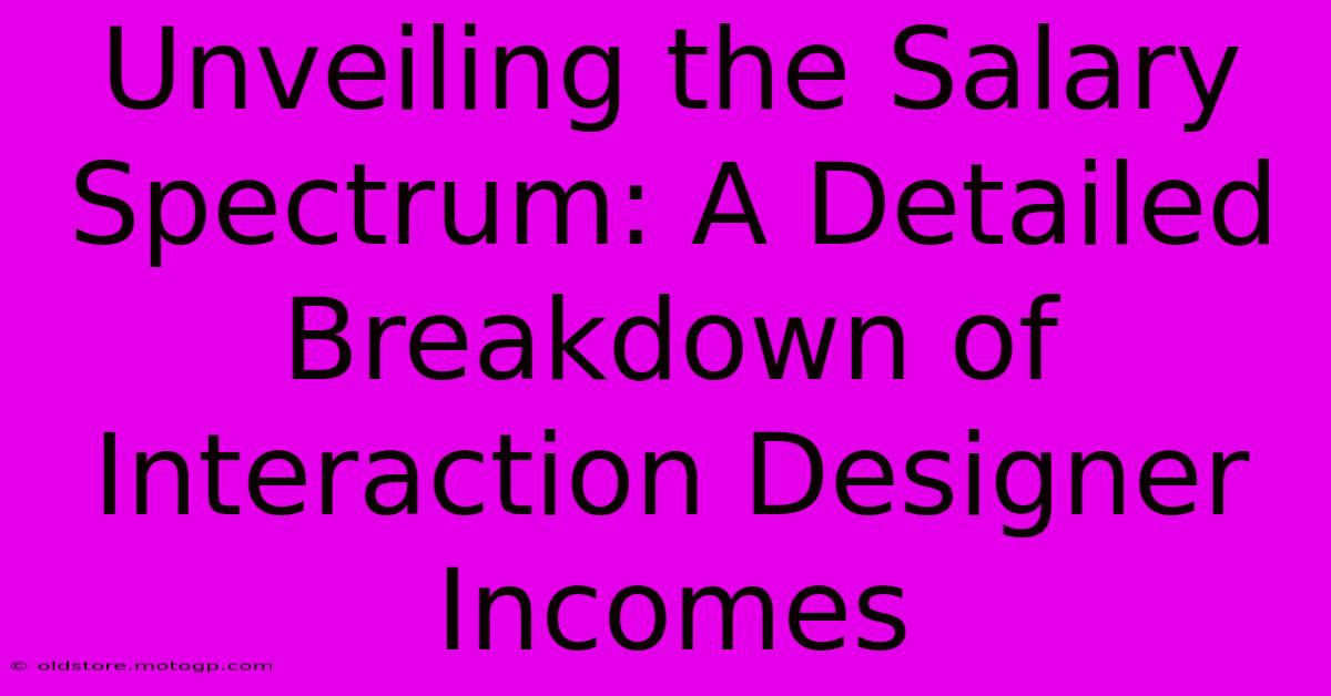 Unveiling The Salary Spectrum: A Detailed Breakdown Of Interaction Designer Incomes