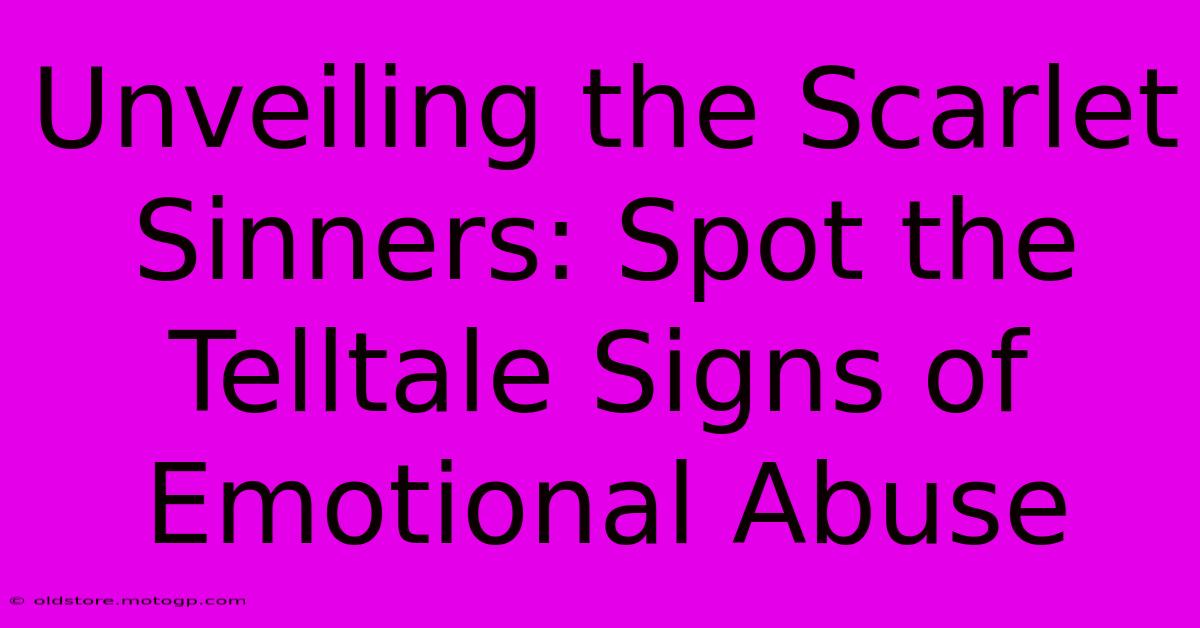 Unveiling The Scarlet Sinners: Spot The Telltale Signs Of Emotional Abuse