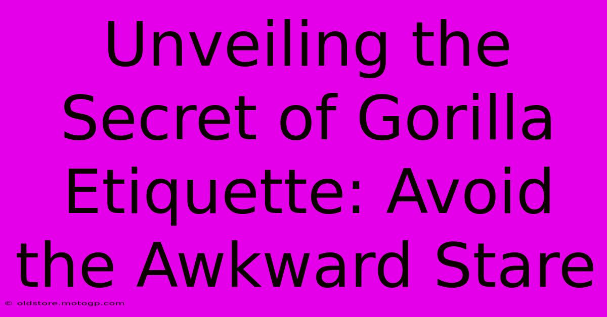 Unveiling The Secret Of Gorilla Etiquette: Avoid The Awkward Stare