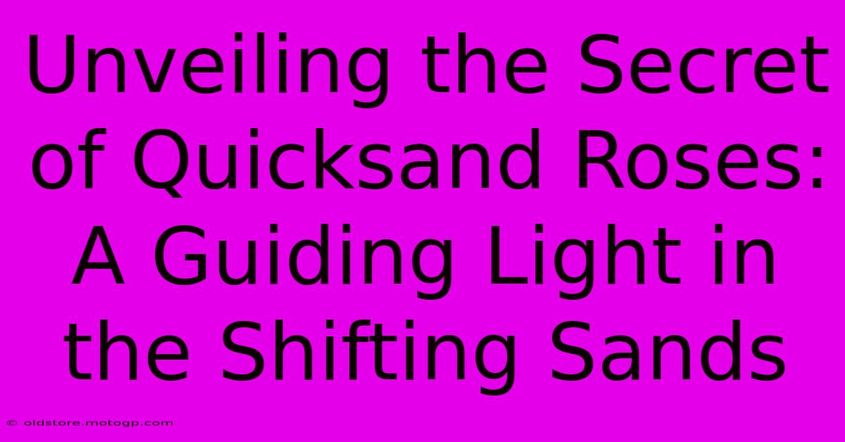 Unveiling The Secret Of Quicksand Roses: A Guiding Light In The Shifting Sands