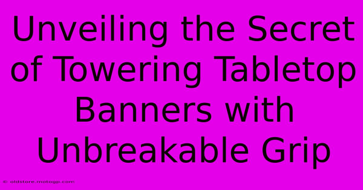 Unveiling The Secret Of Towering Tabletop Banners With Unbreakable Grip