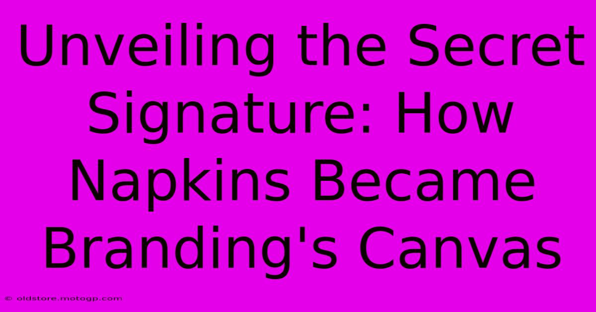 Unveiling The Secret Signature: How Napkins Became Branding's Canvas