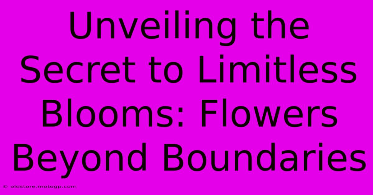 Unveiling The Secret To Limitless Blooms: Flowers Beyond Boundaries