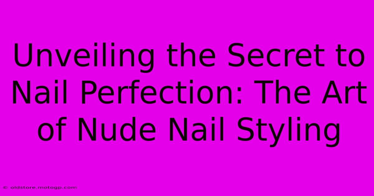 Unveiling The Secret To Nail Perfection: The Art Of Nude Nail Styling