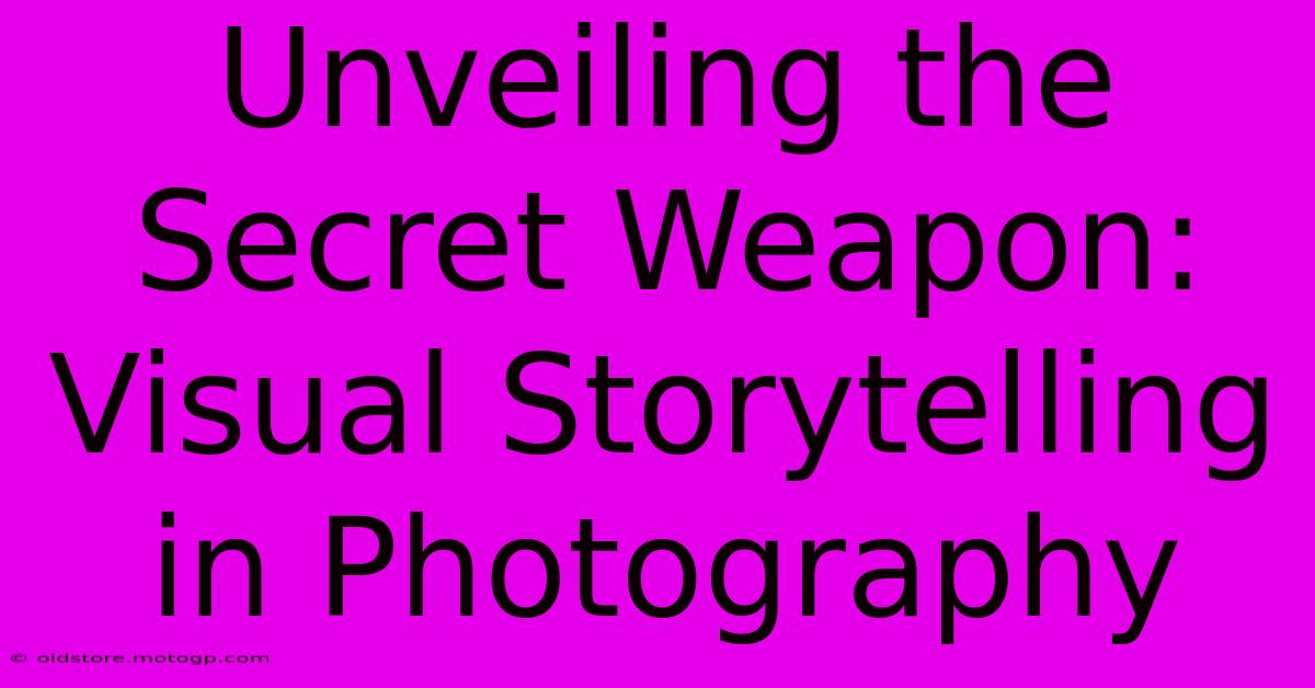 Unveiling The Secret Weapon: Visual Storytelling In Photography