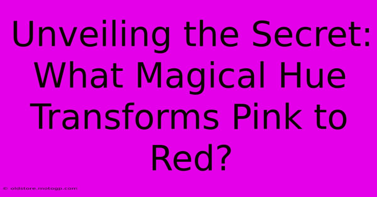 Unveiling The Secret: What Magical Hue Transforms Pink To Red?