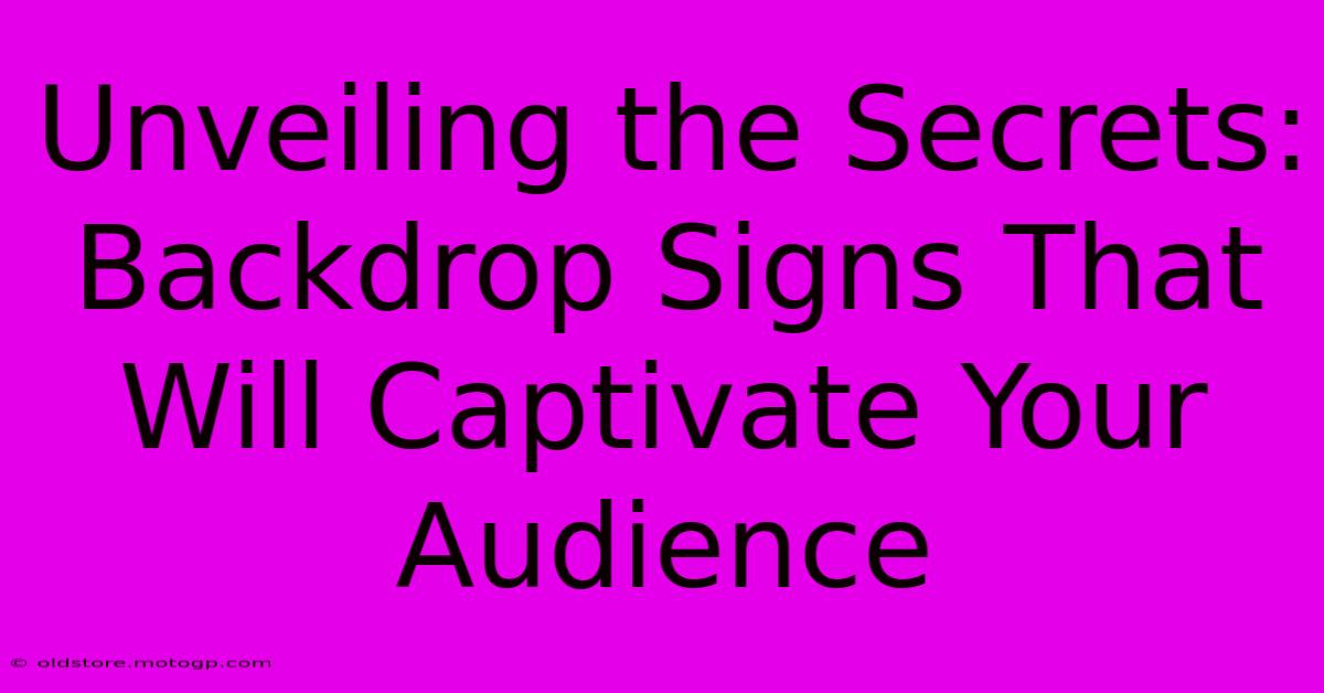 Unveiling The Secrets: Backdrop Signs That Will Captivate Your Audience