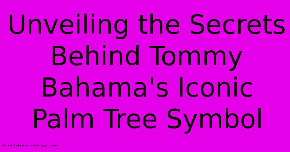 Unveiling The Secrets Behind Tommy Bahama's Iconic Palm Tree Symbol