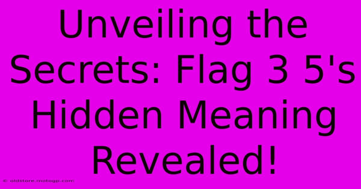 Unveiling The Secrets: Flag 3 5's Hidden Meaning Revealed!