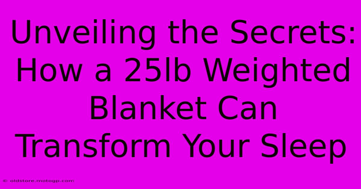 Unveiling The Secrets: How A 25lb Weighted Blanket Can Transform Your Sleep