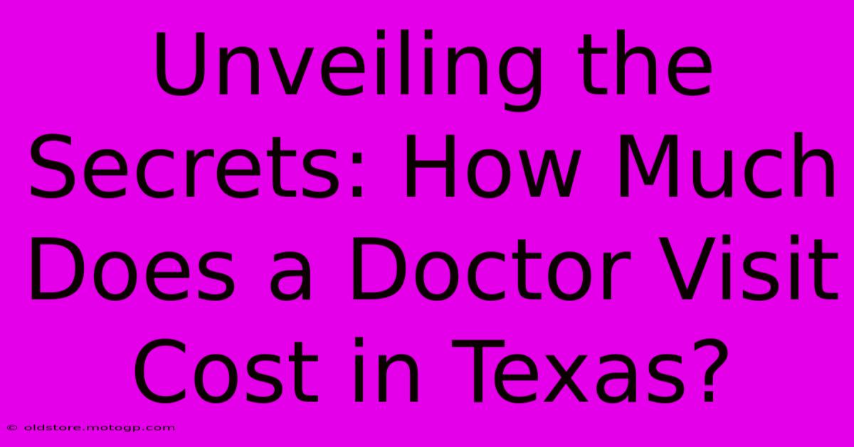 Unveiling The Secrets: How Much Does A Doctor Visit Cost In Texas?