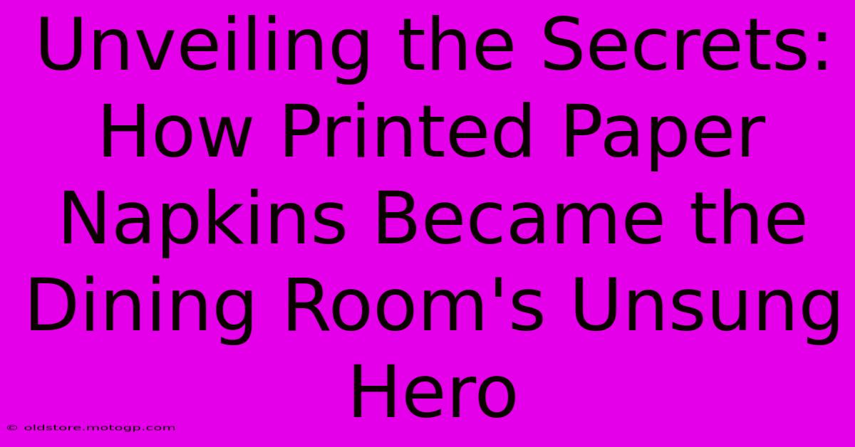 Unveiling The Secrets: How Printed Paper Napkins Became The Dining Room's Unsung Hero