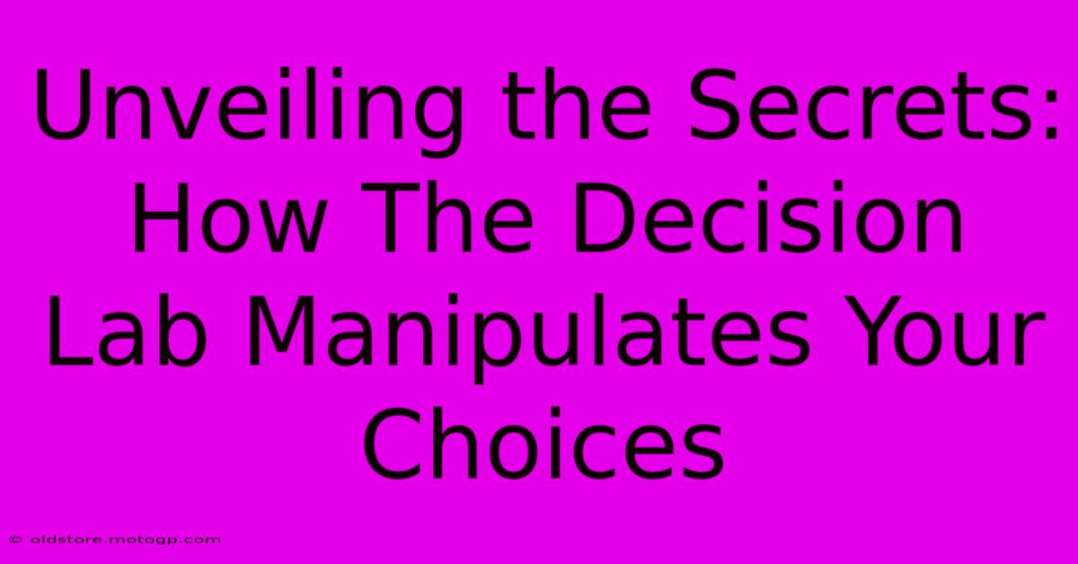 Unveiling The Secrets: How The Decision Lab Manipulates Your Choices